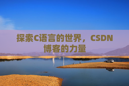 探索C语言的世界，CSDN博客的力量